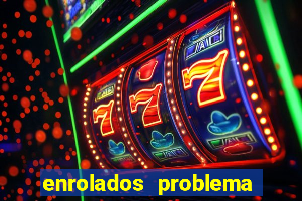 enrolados problema em dobro click jogos